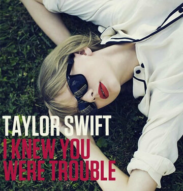Taylor Swift: I Knew You Were Trouble
